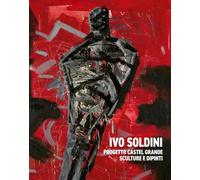 Ivo Soldini. Progetto Castel Grande. Sculture e dipinti. Ediz. illustrata