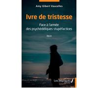 Ivre de tristesse Face à l'armée des psychédéliques stupéfactices Récit - Amy Gibert Vaucelles - Les Impliqués - broché - Guide