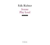 Ivresse / Play Loud - Falk Richter - Arche - broché - Théâtre