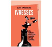 Ivresses - Ces Moments Où L'alcool Changea La Face Du Monde