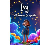 Ivy découvre le monde: Livre personnalisé prénom, mini-histoires magiques, aventures, confiance en soi, leçons de vie, affirmations positives, courage ... en famille, endormissement paisible : Ivy