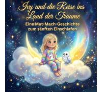 Ivy und die Reise ins Land der Träume: Eine Mut-Mach-Geschichte zum sanften Einschlafen