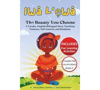 Ìwà L’ẹwà The Beauty You Choose: A Yoruba-English Bilingual Story That Teaches Patience, Self-Control, and Kindness