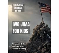 Iwo Jima for Kids: Fire, Ash, and the Marines Who Raised the Flag