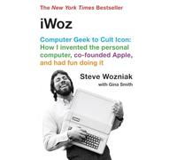 iWoz: Computer Geek to Cult Icon: How I Invented the Personal Computer, Co-founded Apple, and Had Fun Doing It