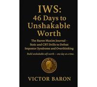IWS: 46 Days to Unshakable Worth: The Baron Maxim Journal - Stoic and CBT Drills to Defeat Impostor Syndrome and Overthinking