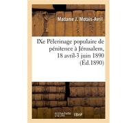 IXe Pèlerinage populaire de pénitence à Jérusalem, 18 avril-3 juin 1890, avec arrêt en Égypte , 24-28 avril 1890 - Madame J. Motais-Avril - Hachette Bnf - broché - Livre