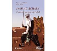 Eglass Ag Ouffene & Jules Biard – Iyad Ag Aghaly : Un traître au cœur du Sahel – Essai – Broché