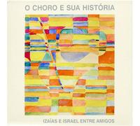 Izaias & Israel - Entre Amigos: O Choro E SUA Historia