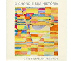 Izaias & Israel - Entre Amigos: O Choro E SUA Historia