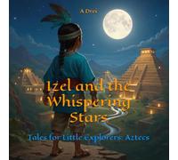 Izel and the Whispering Stars: Tales for Little Explorers: Aztecs