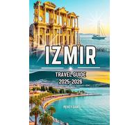 Izmir Travel Guide 2025-2026: Your Cruise Companion Turkey Pearl with Beaches, Top Attractions, Food, Family Activities, Day Trips, Itineraries Tips and highlight to Ephesus and Nearby Sites