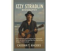 IZZY STRADLIN BIOGRAPHY: The Untold Story of the Songwriter Who Found His Soul in the Dust of the Road After Surviving the Most Dangerous Band on Earth