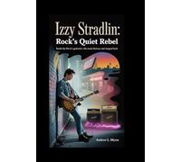 Izzy Stradlin: Rock’s Quiet Rebel: Inside the life of a guitarist who made history and stepped back