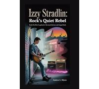 Izzy Stradlin: Rock’s Quiet Rebel: Inside the life of a guitarist who made history and stepped back