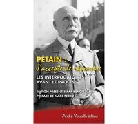 J accepte de répondre Les interrogatoires avant le procès, avril-juin 1945. L'audition de l'île d'Yeu, août 1946-juillet 1947 - Philippe Pétain - Andre Versaille Eds - broché - Essai