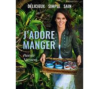 J’adore manger: Délicieux - simple - sain