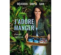 J’adore manger Délicieux - simple - sain - Pascale Naessens - Lannoo - cartonné - Guide