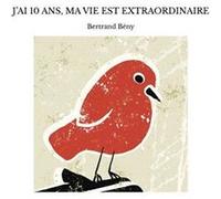 J?ai 10 ans, ma vie est extraordinaire Bertrand Bény (Auteur)