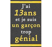 J’ai 13 Ans Et Je Suis Un Garçon trop génial: Citation Positive / Cadeau D'anniversaire pour les garçons de 13 ans original/ Appréciation pour garçon ... Carnet de notes / agenda ou journal personnel