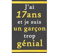 J’ai 17 Ans Et Je Suis Un Garçon trop génial: Citation Positive / Cadeau D'anniversaire pour les garçons de 17 ans original/ Appréciation pour garçon ... Carnet de notes / agenda ou journal personnel
