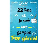 J’ai 22 et je suis un garçon trop génial: Joyeux anniversaire garçon 22 ans / Carnet De Notes et de dessin / idée cadeau original enfant / livre dor ... citations positives pour écrire et dessiner…