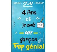 J’ai 4 et je suis un garçon trop génial: Joyeux anniversaire garçon 4 ans / Carnet De Notes et de dessin / idée cadeau original enfant / livre dor 4 ... citations positives pour écrire et dessiner…