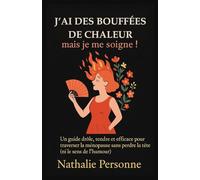 J’ai des bouffées de chaleur, mais je me soigne !: Le guide drôle, sincère et libérateur pour apprivoiser son corps qui chauffe sans prévenir.