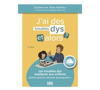 J’ai des troubles dys, et alors ? Les troubles dys expliqués aux enfants (dyslexie, dyspraxie, dyscalculie, dysorthographie...) - Catherine Viès Duffau - De Boeck Supérieur - broché - Etude