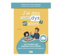 J’ai des troubles dys, et alors ?: Les troubles dys expliqués aux enfants (dyslexie, dyspraxie, dyscalculie, dysorthographie...)