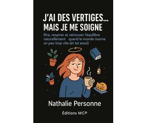 J’AI DES VERTIGES, MAIS JE ME SOIGNE !: Rire, respirer et retrouver l’équilibre naturellement quand le monde tourne un peu trop vite (et toi aussi).