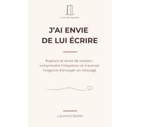 J’ai envie de lui écrire: Rupture et envie de contact : comprendre l’impulsion et traverser l’urgence d’envoyer un message