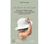 J’ai envie de me tuer Parcours bouleversant d’une fillette à Haut Potentiel Intellectuel (HPI) - Gaëlle Poussardin - L'harmattan - broché - Récit