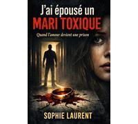 J’AI ÉPOUSÉ UN MARI TOXIQUE: Quand l'amour devient une prison ( thriller psychologique , domestique, suspens , crime)