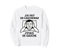 J’AI Fait Un Cauchemar J’étais De Gauche Politique Humour Sweatshirt