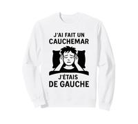 J’AI Fait Un Cauchemar J’étais De Gauche Politique Humour Sweatshirt