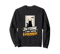 J’AI Fermé Il Veut Sortir Évidemment Humour Chat Sweatshirt