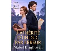 J’ai hérité d’un duc par erreur: Une comédie romantique sous la Régence, avec un héritage encombrant et un duc particulièrement gênant