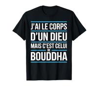 J’AI Le Corps d’Un Dieu mais c’est Bouddha Humour drôle T-Shirt