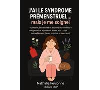 J’AI LE SYNDROME PRÉMENSTRUEL, MAIS JE ME SOIGNE !: Humeurs, hormones et tisanes du bonheur - comprendre, apaiser et aimer son corps naturellement (avec humour et douceur).