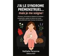 J’AI LE SYNDROME PRÉMENSTRUEL, MAIS JE ME SOIGNE !: Humeurs, hormones et tisanes du bonheur - comprendre, apaiser et aimer son corps naturellement (avec humour et douceur).