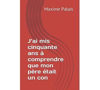 J’ai mis cinquante ans à comprendre que mon père était un con