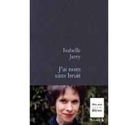 J ai nom sans bruit - Isabelle Jarry - Stock - broché - Roman