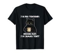 J AI Pas Toujours Raison mais J AI Jamais Tort Chat Noir T-Shirt
