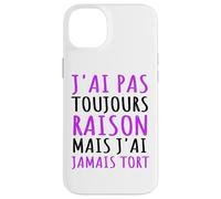 J' AI Pas Toujours Raison mais J' AI Jamais Tort Humour Coque pour iPhone 14 Plus