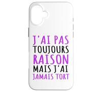 J' AI Pas Toujours Raison mais J' AI Jamais Tort Humour Coque pour iPhone 16 Plus