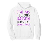 J' AI Pas Toujours Raison mais J' AI Jamais Tort Humour Sweat à Capuche