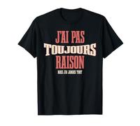 J’AI Pas Toujours Raison mais jamais tort Humour français T-Shirt