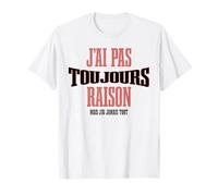 J’AI Pas Toujours Raison mais jamais tort Humour français T-Shirt