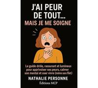 J’AI PEUR DE TOUT… MAIS JE ME SOIGNE !: Le guide drôle, rassurant et lumineux pour apprivoiser ses peurs, calmer son mental et oser vivre (même sans filet)
